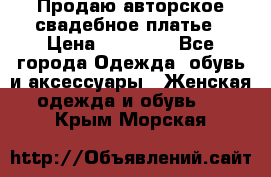 Продаю авторское свадебное платье › Цена ­ 14 400 - Все города Одежда, обувь и аксессуары » Женская одежда и обувь   . Крым,Морская